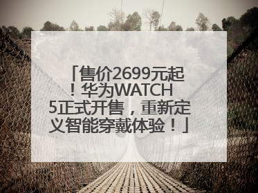 售价2699元起！华为WATCH 5正式开售，重新定义智能穿戴体验！